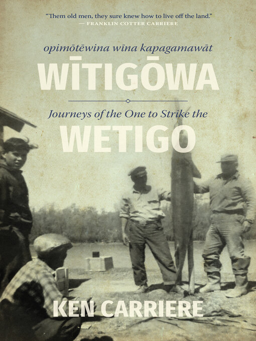 Title details for Opimotewina wina kapagamawat Witigowa / Journeys of the One to Strike the Wetigo by Ken Carriere - Available